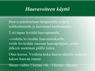 Haavavoiteen käyttö
● Haava puhdistetaan lämpimällä vedellä
suihkuttamalla ja kuivataan hankaamatta.
● 2 eri tapaa levittää haavapinnalle.
● -voidetta levitetään haavataitokselle. -
voide levitetään suoraan haavapohjaan, jonka
jälkeen asetetaan päälle taitos.
● Ohut kerros. Voidetta koko haava-alueelle mukaan-
lukien haavan reunat.
● Siteen vaihto 2 kertaa vrk.- 2 kertaa viikossa.
 