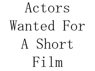 Actors
Wanted For
  A Short
   Film
 