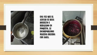 UNA VEZ QUE EL
AZUCAR SE HAYA
DISUELTO E
REBAJADO UN
POQUITO, LE
INCORPORAMOS
MAIZENA DILUIDA
CON AGUA.
 
