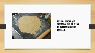 LOS DOS DISCOS QUE
TENIAMSO, UNO DE ELLOS
LO ESTIRAMOS CON UN
RODILLO .
 