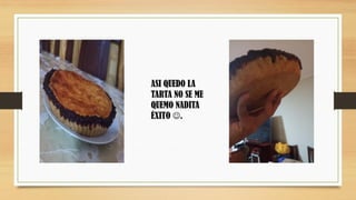 ASI QUEDO LA
TARTA NO SE ME
QUEMO NADITA
ÉXITO .
 