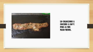 LO COLOCAMOS A
COCCIÓN A 180°C
POR 45 MIN
MASO MENOS.
 