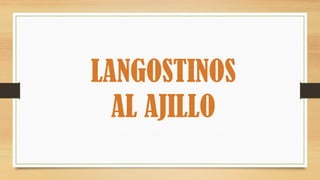 LANGOSTINOS
AL AJILLO
 