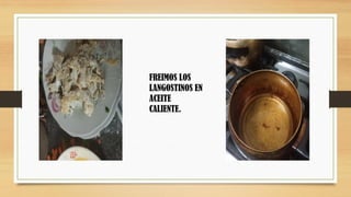 FREIMOS LOS
LANGOSTINOS EN
ACEITE
CALIENTE.
 