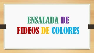 ENSALADA DE
FIDEOS DE COLORES
 