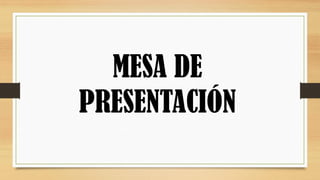 MESA DE
PRESENTACIÓN
 