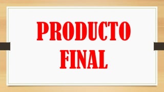 PRODUCTO
FINAL
 