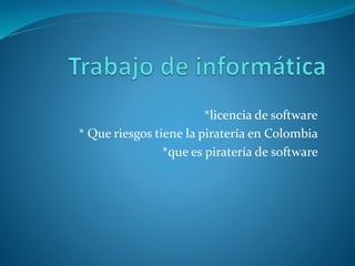 *licencia de software
* Que riesgos tiene la piratería en Colombia
*que es piratería de software

 
