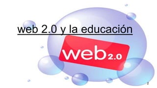 web 2.0 y la educación
2
 