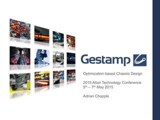 Optimization based Chassis Design
2015 Altair Technology Conference
5th – 7th May 2015
Adrian Chapple
 