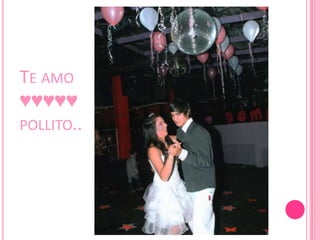 TE AMO
♥♥♥♥♥
POLLITO..
 
