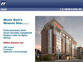 Music Row’s  Newest Star……. Crain presents their  most recently completed  Project with an Open House. Hilton Garden Inn 192 rooms 9 stories Adjacent 3 level garage 