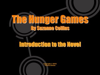 The Hunger Games
By Suzanne Collins
Introduction to the Novel
Copyright © 2010
Tracee Orman
 