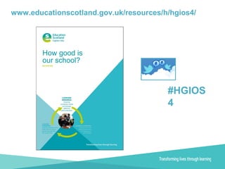 #HGIOS
4
www.educationscotland.gov.uk/resources/h/hgios4/
 