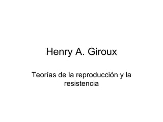 Henry A. Giroux Teorías de la reproducción y la resistencia 