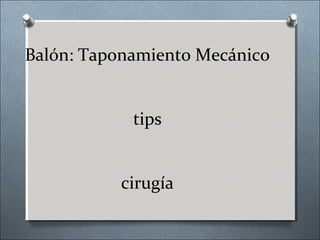 Balón: Taponamiento Mecánico
tips
cirugía
 
