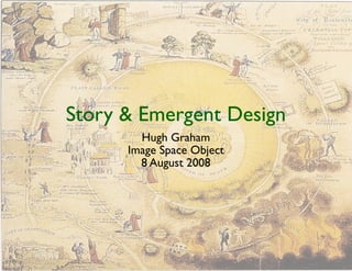 Story  Emergent Design
        Hugh Graham
      Image Space Object
        8 August 2008
 