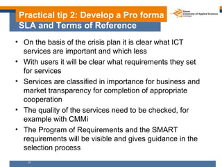 Practical tip 2: Develop a Pro forma
 SLA and Terms of Reference
• On the basis of the crisis plan it is clear what ICT
  ...