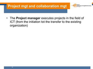 Project mgt and collaboration mgt


• The Project manager executes projects in the field of
  ICT (from the initiation tot...