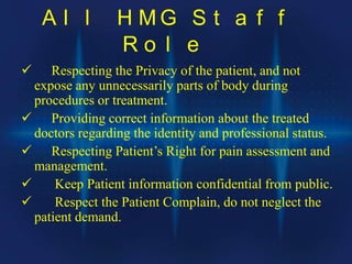 A l l H M G S t a f f
R o l e
 Respecting the Privacy of the patient, and not
expose any unnecessarily parts of body duri...