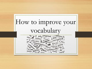 How to improve your
vocabulary
 