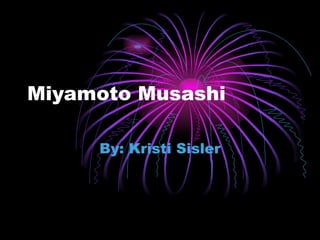 Miyamoto Musashi  By: Kristi Sisler 