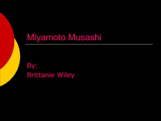 Miyamoto Musashi
By:
Brittanie Wiley
 