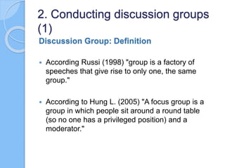 2. Conducting discussion groups
(1)
Discussion Group: Definition
 According Russi (1998) "group is a factory of
speeches ...