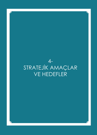 T.C. ŞİŞLİ BELEDİYE BAŞKANLIĞI
2015 - 2019 STRATEJİK PLANI
4-
STRATEJİK AMAÇLAR
VE HEDEFLER
 