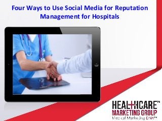 Four Ways to Use Social Media for Reputation
Management for Hospitals
 