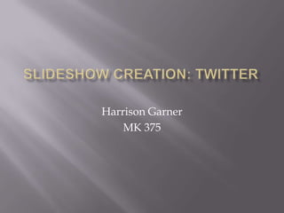 Slideshow Creation: Twitter Harrison Garner MK 375 