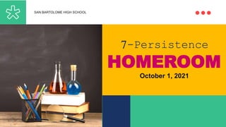 HOMEROOM
SAN BARTOLOME HIGH SCHOOL
October 1, 2021
7-Persistence
 
