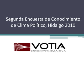 Segunda  Encuesta  de  Conocimiento  
  de  Clima  Político,  Hidalgo  2010



            Sistemas de Información, S.A. de C. V.
 
