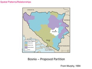 Bosnia – Proposed Partition
From Murphy, 1994
Spatial Patterns/Relationships
 