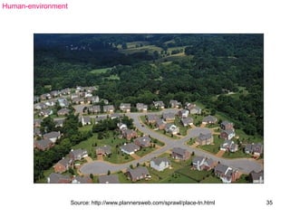 Source: http://www.plannersweb.com/sprawl/place-tn.html 35
Human-environment
 