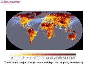 Travel time to major cities (in hours and days) and shipping land density
Locational Context
 
