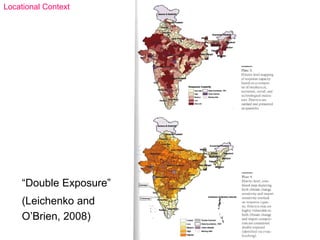 “Double Exposure”
(Leichenko and
O’Brien, 2008)
Locational Context
 