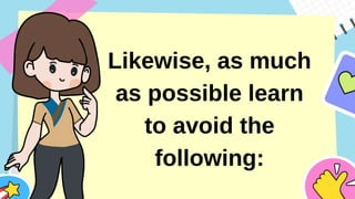 Likewise, as much
as possible learn
to avoid the
following:
 