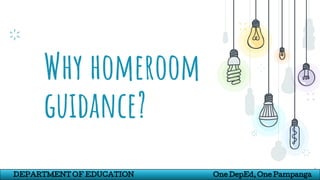 Why homeroom
guidance?
8
DEPARTMENT OF EDUCATION One DepEd, One Pampanga
 