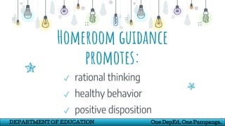 Homeroom guidance
promotes:
✔ rational thinking
✔ healthy behavior
✔ positive disposition
9
DEPARTMENT OF EDUCATION One DepEd, One Pampanga.
 