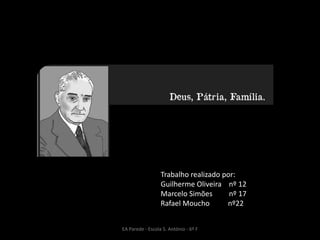 Trabalho realizado por:
Guilherme Oliveira nº 12
Marcelo Simões nº 17
Rafael Moucho nº22
EA Parede - Escola S. António - 6º F
 