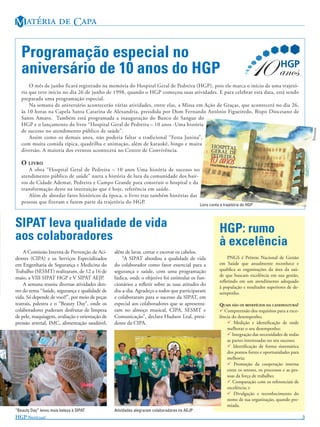 M atéria de Capa

   Programação especial no
   aniversário de 10 anos do HGP
       O mês de junho ficará registrado na memória do Hospital Geral de Pedreira (HGP), pois ele marca o início de uma trajetó-
   ria que teve início no dia 26 de junho de 1998, quando o HGP começou suas atividades. E para celebrar esta data, está sendo
   preparada uma programação especial.
       Na semana de aniversário acontecerão várias atividades, entre elas, a Missa em Ação de Graças, que acontecerá no dia 26,
   às 10 horas na Capela Santa Catarina de Alexandria, presidida por Dom Fernando Antônio Figueiredo, Bispo Diocesano de
   Santo Amaro. Também está programada a inauguração do Banco de Sangue do
   HGP e o lançamento do livro “Hospital Geral de Pedreira – 10 anos -Uma história
   de sucesso no atendimento público de saúde”.




                                                                                                                                                           Divulgação
       Assim como os demais anos, não poderia faltar a tradicional “Festa Junina”,
   com muita comida típica, quadrilha e animação, além de karaokê, bingo e muita
   diversão. A maioria dos eventos acontecerá no Centro de Convivência.

   o livro
       A obra “Hospital Geral de Pedreira – 10 anos Uma história de sucesso no
   atendimento público de saúde” narra a história de luta da comunidade dos bair-
   ros de Cidade Ademar, Pedreira e Campo Grande para construir o hospital e da
   transformação deste na instituição que é hoje, referência em saúde.
       Além de abordar fatos históricos da época, o livro traz também histórias das
   pessoas que fizeram e fazem parte da trajetória do HGP.
                                                                                             Livro conta a trajetória do HGP



SIPAT leva qualidade de vida                                                                            HGP: rumo
aos colaboradores                                                                                       à excelência
    A Comissão Interna de Prevenção de Aci-     além de lavar, cortar e escovar os cabelos.
dentes (CIPA) e os Serviços Especializados          “A SIPAT abordou a qualidade de vida                     PNGS é Prêmio Nacional de Gestão
em Engenharia de Segurança e Medicina do        do colaborador como fator essencial para a              em Saúde que anualmente reconhece e
Trabalho (SESMT) realizaram, de 12 a 16 de      segurança e saúde, com uma programação                  qualifica as organizações da área da saú-
                                                                                                        de que buscam excelência em sua gestão,
maio, a VIII SIPAT HGP e V SIPAT AEJP.          lúdica, onde o objetivo foi estimular os fun-
                                                                                                        refletindo em um atendimento adequado
    A semana reuniu diversas atividades den-    cionários a refletir sobre as suas atitudes do
                                                                                                        à população e resultados superiores de de-
tro do tema “Saúde, segurança e qualidade de    dia-a-dia. Agradeço a todos que participaram            sempenho.
vida. Só depende de você!”, por meio de peças   e colaboraram para o sucesso da SIPAT, em
teatrais, palestra e o “Beauty Day”, onde os    especial aos colaboradores que se apresenta-            Quais são os beNefícios da caNdidatura?
colaboradores puderam desfrutar de limpeza      ram no almoço musical, CIPA, SESMT e                     Compreensão dos requisitos para a exce-
de pele, maquiagem, avaliação e orientação de   Comunicação”, declara Hudson Leal, presi-               lência do desempenho;
pressão arterial, IMC, alimentação saudável,    dente da CIPA.                                               Medição e identificação de onde
                                                                                                            melhorar o seu desempenho;
                                                                                                             Integração das necessidades de todas
                                                                                                            as partes interessadas no seu sucesso;
                                                                                                             Identificação de forma sistemática
                                                                                                            dos pontos fortes e oportunidades para
                                                                                                            melhoria;
                                                                                                             Promoção da cooperação interna
                                                                                                            entre os setores, os processos e as pes-
                                                                                                            soas da força de trabalho;
                                                                                                             Comparação com os referenciais de
                                                                                                            excelência; e
                                                                                                             Divulgação e reconhecimento do
                                                                                                            nome de sua organização, quando pre-
                                                                                                            miada.
“Beauty Day” levou mais beleza à SIPAT          Atividades alegraram colaboradores no AEJP
HGP Notícias!                                                                                                                                          
 