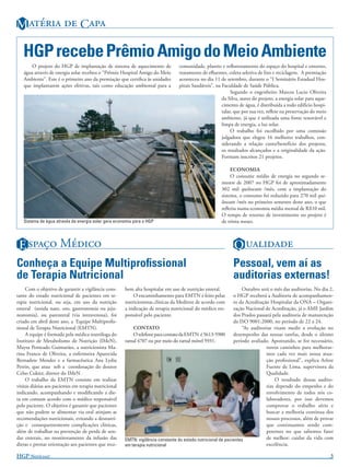 M   C

   HGP recebe Prêmio Amigo do Meio Ambiente
       O projeto do HGP de implantação de sistema de aquecimento de               comunidade, plantio e reﬂorestamento do espaço do hospital e entorno,
   água através de energia solar recebeu o “Prêmio Hospital Amigo do Meio         tratamento de eﬂuentes, coleta seletiva de lixo e reciclagem. A premiação
   Ambiente”. Este é o primeiro ano da premiação que certiﬁca às unidades         aconteceu no dia 11 de setembro, durante o “I Seminário Estadual Hos-
   que implantarem ações efetivas, tais como educação ambiental para a            pitais Saudáveis”, na Faculdade de Saúde Pública.
                                                                                                             Segundo o engenheiro Marcos Lucio Oliveira
                                                                                                        da Silva, autor do projeto, a energia solar para aque-
                                                                                                        cimento de água, é distribuída a todo edifício hospi-
                                                                                                        talar, que por sua vez, reﬂete na preservação do meio
                                                                                                        ambiente, já que é utilizada uma fonte renovável e
                                                                                                        limpa de energia, a luz solar.
                                                                                                             O trabalho foi escolhido por uma comissão
                                                                                                        julgadora que elegeu 16 melhores trabalhos, con-
                                                                                                        siderando a relação custo/benefício dos projetos,
                                                                                                        os resultados alcançados e a originalidade da ação.
                                                                                                        Formam inscritos 21 projetos.

                                                                                                            ECONOMIA
                                                                                                            O consume médio de energia no segundo se-
                                                                                                       mestre de 2007 no HGP foi de aproximadamente
                                                                                                       302 mil quilowatts /mês, com a implantação do
                                                                                                       sistema, o consumo foi reduzido para 270 mil qui-
                                                                                                       lowatts /mês no primeiro semestre deste ano, o que
                                                                                                       reﬂetiu numa economia média mensal de R$10 mil.
                                                                                                       O tempo de retorno de investimento no projeto é
   Sistema de água através de energia solar gera economia para o HGP                                   de trinta meses.



 E  M                                                                                               Q 
Conheça a Equipe Multiproﬁssional                                                                            Pessoal, vem aí as
de Terapia Nutricional                                                                                       auditorias externas!
     Com o objetivo de garantir a vigilância cons-     bem alta hospitalar em uso de nutrição enteral.             Outubro será o mês das auditorias. No dia 2,
tante do estado nutricional de pacientes em te-            O encaminhamento para EMTN é feito pelas            o HGP receberá a Auditoria de acompanhamen-
rapia nutricional, ou seja, em uso da nutrição         nutricionistas clínicas da Medirest de acordo com       to da Acreditação Hospitalar da ONA – Organi-
enteral (sonda naso, oro, gastrostomia ou jeju-        a indicação de terapia nutricional do médico res-       zação Nacional de Acreditação, já o AME Jardim
nostomia), ou parenteral (via intravenosa), foi        ponsável pelo paciente.                                 dos Prados passará pela auditoria de manutenção
criado em abril deste ano, a Equipe Multiproﬁs-                                                                da ISO 9001:2000, no período de 22 a 24.
sional de Terapia Nutricional (EMTN).                      CONTATO                                                 “As auditorias visam medir a evolução no
     A equipe é formada pela médica nutróloga do           O telefone para contato da EMTN é 5613-5900         desempenho das nossas tarefas, desde o último
Instituto de Metabolismo de Nutrição (IMeN),           ramal 4707 ou por meio do ramal móvel 5931.             período avaliado. Apontando, se for necessário,
Maysa Penteado Guimarães, a nutricionista Ma-                                                                                  novos caminhos para melhorar-
rina Franco de Oliveira, a enfermeira Aparecida                                                                                mos cada vez mais nossa atua-
Bernadete Mendes e a farmacêutica Ana Lydia                                                                                    ção proﬁssional”, explica Arlete
Petrin, que atua sob a coordenação do doutor                                                                                   Fuente de Lima, supervisora da
Celso Cukier, diretor do IMeN .                                                                                                Qualidade.
     O trabalho da EMTN consiste em realizar                                                                                        O resultado dessas audito-
visitas diárias aos pacientes em terapia nutricional                                                                           rias depende do empenho e do
indicando, acompanhando e modiﬁcando a die-                                                                                    envolvimento de todos nós co-
ta em comum acordo com o médico responsável                                                                                    laboradores, por isso devemos
pelo paciente. O objetivo é garantir que pacientes                                                                             comprovar o trabalho sério e
que não podem se alimentar via oral atinjam as                                                                                 buscar a melhoria contínua dos
recomendações nutricionais, evitando a desnutri-                                                                               nossos processos, além de provar
ção e consequentemente complicações clínicas,                                                                                  que continuamos sendo com-
além de trabalhar na prevenção de perda de son-                                                                                petentes no que sabemos fazer
das enterais, no monitoramento da infusão das          EMTN: vigilância constante do estado nutricional de pacientes           de melhor: cuidar da vida com
dietas e prestar orientação aos pacientes que rece-    em terapia nutricional                                                  excelência.

HGP N!                                                                                                                                                    3
 