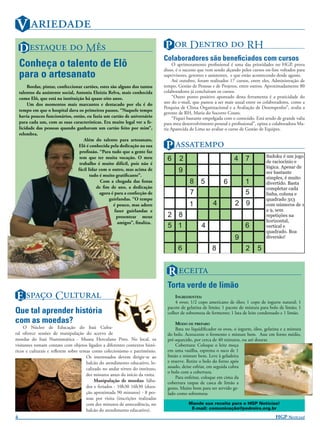 V 
    D   M                                                          P  D  RH
                                                                              Colaboradores são beneﬁciados com cursos
    Conheça o talento de Elô                                                       O aprimoramento proﬁssional é uma das prioridades no HGP, prova
                                                                              disso, é o sucesso que vem sendo alçando pelos cursos on-line voltados para
    para o artesanato                                                         supervisores, gerentes e assistentes, e que estão acontecendo desde agosto.
                                                                                   Até outubro, foram realizados 17 cursos, entre eles, Administração de
         Bordar, pintar, confeccionar cartões, estes são alguns dos tantos    tempo, Gestão de Pessoas e de Projetos, entre outros. Aproximadamente 80
    talentos da assistente social, Antonia Eloizia Relva, mais conhecida      colaboradores já concluíram os cursos.
    como Elô, que está na instituição há quase oito anos.                          “Outro ponto positivo apontado desta ferramenta é a praticidade do
         Um dos momentos mais marcantes e destacado por ela é do              uso do e-mail, que passou a ser mais usual entre os colaboradores, como a
                                                                              Pesquisa de Clima Organizacional e a Avaliação de Desempenho”, avalia a
    tempo em que o hospital dava os primeiros passos. “Naquele tempo
                                                                              gerente de RH, Maria do Socorro Couto.
    havia poucos funcionários, então, eu fazia um cartão de aniversário            “Fiquei bastante empolgada com o conteúdo. Está sendo de grande valia
    para cada um, com as suas características. Era muito legal ver a fe-      para meu desenvolvimento pessoal e proﬁssional”, opina a colaboradora Ma-
    licidade das pessoas quando ganhavam um cartão feito por mim”,            ria Aparecida de Lima ao avaliar o curso de Gestão de Equipes.
    relembra.

                                                                               P 
                                       Além do talento para artesanato,
                                    Elô é conhecida pela dedicação na sua
                                     proﬁssão. “Para tudo que a gente faz
                                                                                                                                     Sudoku é um jogo
                                     tem que ter muita vocação. O meu           6     2                             4     7          de raciocínio e
                                     trabalho é muito difícil, pois não é
                                                                                                                                     lógica. Apesar de
                                    fácil lidar com o outro, mas acima de             9                                              ser bastante
                                           tudo é muito gratiﬁcante”.
                                                                                                                                     simples, é muito
                                                 Com a chegada das festas                   8     5           6           1          divertido. Basta
                                              de ﬁm de ano, a dedicação                                                              completar cada
                                                agora é para a confecção de                 7                             5          linha, coluna e
                                                    guirlandas. “O tempo                                                             quadrado 3x3
                                                       é pouco, mas adoro                  1            4           2 9              com números de 1
                                                        fazer guirlandas e                                                           a 9, sem
                                                         presentear meus        2 8                                                  repetições na
                                                          amigos”, ﬁnaliza.                                                          horizontal,
                                                                                5 1               4                       6          vertical e
                                                                                                                                     quadrado. Boa
                                                                                                                    9                diversão!

                                                                                     6                  8                 2      5


                                                                                R 
                                                                                Torta verde de limão
E  C                                                                    INGREDIENTES:
                                                                                    4 ovos; 1/2 copo americano de óleo; 1 copo de iogurte natural; 1
                                                                                pacote de gelatina de limão; 1 pacote de mistura para bolo de limão; 1
Que tal aprender história                                                       colher de sobremesa de fermento; 1 lata de leite condensado e 1 limão.
com as moedas?                                                                       MODO DE PREPARO
     O Núcleo de Educação do Itaú Cultu-                                             Bata no liquidiﬁcador os ovos, o iogurte, óleo, gelatina e a mistura
ral oferece sessões de manipulação do acervo de                                 do bolo. Acrescente o fermento e misture bem. Asse em forno médio,
moedas do Itaú Numismática - Museu Herculano Pires. No local, os                pré-aquecido, por cerca de 40 minutos, ou até dourar.
visitantes tomam contato com objetos ligados a diferentes contextos histó-           Cobertura: Coloque o leite moça
ricos e culturais e reﬂetem sobre temas como colecionismo e patrimônio.         em uma vasilha, esprema o suco de 1
                                     Os interessados devem dirigir-se ao        limão e misture bem. Leve à geladeira
                                     balcão do atendimento educativo, lo-       e reserve. Retire o bolo do forno após
                                     calizado no andar térreo do instituto,     assado, deixe esfriar, em seguida cubra
                                                                                o bolo com a cobertura.
                                     dez minutos antes do início da visita.
                                                                                     Para enfeitar, coloque em cima da
                                          Manipulação de moedas: Sába-          cobertura raspas de casca de limão a
                                     dos e feriados - 10h30 16h30 (dura-        gosto. Muito bom para ser servido ge-
                                     ção aproximada 90 minutos) - 8 pes-        lado como sobremesa
                                     soas por visita (inscrições realizadas
                                     com dez minutos de antecedência, no                   Mande sua receita para o HGP Notícias!
                                     balcão do atendimento educativo).                      E-mail: comunicação@pedreira.org.br

4                                                                                                                                          HGP NOTÍCIAS!
 