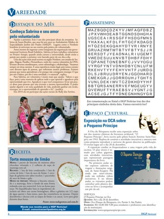 V 
                  D   M                                                             P 
              Conheça Sabrina e seu amor                                                         MA Z BQD ÇD Z K Y V J M F A Q FD B Z
                                                                                                 J P X V WH O E A B T G G N D S D HG H A
              pelo voluntariado                                                                  U G S C E A I R S S G F F H S D G FM N S
                   Ajudar o próximo. Este é um dos principais ideais da ortoptista Sa-
              brina de Souza Bonﬁm, que atua há sete anos no Ambulatório Médico de               Y H A X A L K F D L F H T G C F K DA G D
              Especialidades Jardim dos Prados (AMEJP). Lugares como o Nordeste
              brasileiro já estiveram no seu roteiro pela prática do voluntariado.               H T Q Z S E K G Q A H Y D T V R I RN Y E
                   Antes mesmo de ingressar como integrante da organização não gover-
              namental Instituto Brasil Solidário, Sabrina já fazia trabalhos voluntários
                                                                                                 GR U A Z RMTWT B T V F B T Y S J J R
              no Projeto Amapá, quando ainda cursava a universidade, desde então a               B E R S D T J Y E A D N A L R I U GE M T
              paixão por ajudar o próximo vem fazendo parte do seu dia-a-dia.
                   Uma das ações mais atual ocorreu na região Nordeste, nos estados de Ser-      VWE D E S U U X N V B T D H B F F D H Y
              gipe, Alagoas, Paraíba e Pernambuco, onde ela e outros voluntários da ONG          F Q P A N E T O N E B N F C J V V YO G U
              levaram diversos atendimentos, como odontologia e oftalmologia. “Atuamos
              sempre em áreas carentes. É uma experiência muito legal, pois temos contato        V Y RG F Y N T V DNHD B Y CN LU F M
              com diversos tipos de pessoas, que enfrentam muitos problemas. Existem
              pessoas que nunca aprenderam a ler porque não conseguem enxergar. O que
                                                                                                 R K E H V T Y Y F E H Y V H T F J UR D G
              pra nós é básico, pra eles é uma novidade, é o essencial”, explica.                D L S J B R U U D R Y E N J GGO HA R D
                   Para Sabrina, ser voluntária é muito mais que ajudar. “Adoro o que
              faço, pois é uma maneira de aplicar tudo o que aprendi e agradecer pela            C M E K G R J J G O R R O U H J T GH T S
              oportunidade que tive. Agradecer o que você conquistou e levar um pou-             V U N L D E K I WV T C Z D K H D Y Y H F
              co disso para pessoas que não tiveram a mesma oportunidade. É poder
              ajudar alguém a ter uma qualidade de vida, podendo ganhar um óculo,                B B T Q R S A N E R R V E F M G E UG Y V
              enxergar, ter a oportunidade de aprender a ler”, justiﬁca.
                   Em 2010 ela irá participar das ações sociais do Rally dos Sertões.
                                                                                                 Q V E WU F T Y R A E B S V J Y G N T J G
                                                                                                 A C S E J G J T F Y D N E G N H N GY G R
ARQUIVO PESSOAL




                                                                                                 Em comemoração ao Natal o HGP Notícias traz dez dos
                                                                                                 principais símbolos desta data. Vamos encontrá-los?


                                                                                              E  C
                                                                                              Exposição na OCA sobre
                                                                                              o Pequeno Príncipe
                                                                                                  A Oca do Ibirapuera recebe uma exposição sobre
                                                                                              um dos maiores clássicos da literatura ocidental, “O
                                                                                              Pequeno Príncipe”, livro escrito pelo piloto francês Antoine Saint-Exu-
                                                                                              péry em 1943. Repleta de cenários e atividades interativas a amostra tem
                                                                                              como proposta reproduzir o universo do garoto descrito na publicação.
                                                                                              O evento segue até o dia 20 de dezembro.
                                                                                                  A exposição conduz os frequentadores a uma viagem pela vida do

                  R 
                                                                                              escritor. O piso térreo é to-
                                                                                              mado por cubos gigantes,
                                                                                              com atividades interativas,
                                                                                              que representam passagens
              Torta mousse de limão                                                           importantes do livro.
              MASSA: 1 pacote de biscoito de maisena sabor                                          No primeiro andar es-
              chocolate triturado e 2 colheres de sopa de                                      tão expostos cadernos de
              manteiga sem sal.                                                                viagem e ilustrações origi-
              RECHEIO: 1 lata de leite condensado; 1 lata de                                   nais de Saint-Exupéry. Há
              creme de leite; 1 lata de suco de limão; 1 enve-                                 ainda um mini-cinema,
              lope de gelatina sem sabor incolor; 1 pacotinho                                  onde são exibidos vídeos
              de suco de limão e gelo.                                                         interativos. E no último
              MODO DE PREPARO: Misture o biscoito tritura-                                     andar, os visitantes podem
              do e a manteiga, forre o fundo de uma forma                                      caminhar pelo planeta des-
              redonda com aro removível. Leve ao forno para                                    crito no livro e acompanhar
              assar. No liquidiﬁcador bata os ingredientes do                                  um pôr do sol.
              recheio até obter um creme homogêneo, dilua a gelatina em 1/2 copo
              de água quente e bata junto, para dar consistência na mousse. Depois            SERVIÇO:
              desenforme e decora com as raspas de limão e as cascas. Leve para gelar         O Pequeno Príncipe na Oca
              durante duas horas.                                                             QUANDO: Até o dia 20 de dezembro;
                                                  Fonte: www.tudogostoso.uol.com.br           ONDE: Oca (Parque do Ibirapuera, s/n, Portão 3, São Paulo);
                                                                                              INGRESSOS: R$ 18,00 (R$ 9,00 para estudantes e professores com identiﬁca-
                          Mande sua receita para o HGP Notícias!                              ção da instituição);
                           E-mail: comunicacao@pedreira.org.br                                INFORMAÇÕES: www.opequenorpincipe.com.
4                                                                                                                                                      HGP NOTÍCIAS!
 