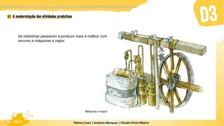 Fátima Costa | António Marques | Cláudia Pinto Ribeiro
HGP 6
As indústrias passaram a produzir mais e melhor com
recurso a máquinas a vapor.
Máquina a vapor
 