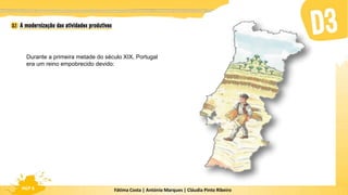 Fátima Costa | António Marques | Cláudia Pinto Ribeiro
HGP 6
Durante a primeira metade do século XIX, Portugal
era um reino empobrecido devido:
 