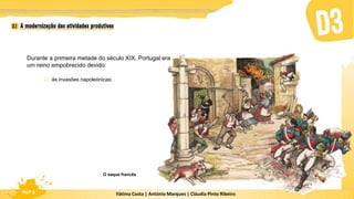 Fátima Costa | António Marques | Cláudia Pinto Ribeiro
HGP 6
Durante a primeira metade do século XIX, Portugal era
um reino empobrecido devido:
 às invasões napoleónicas;
O saque francês
 