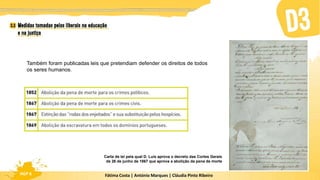 Fátima Costa | António Marques | Cláudia Pinto Ribeiro
HGP 6
Também foram publicadas leis que pretendiam defender os direitos de todos
os seres humanos.
Carta de lei pela qual D. Luís aprova o decreto das Cortes Gerais
de 26 de junho de 1867 que aprova a abolição da pena de morte
 