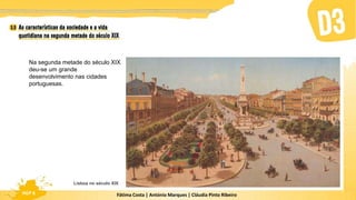 Fátima Costa | António Marques | Cláudia Pinto Ribeiro
HGP 6
Na segunda metade do século XIX
deu-se um grande
desenvolvimento nas cidades
portuguesas.
Lisboa no século XIX
 
